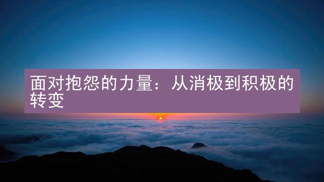 面对抱怨的力量：从消极到积极的转变