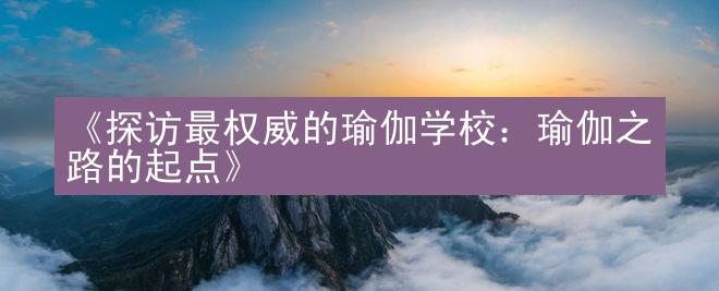 《探访最权威的瑜伽学校：瑜伽之路的起点》