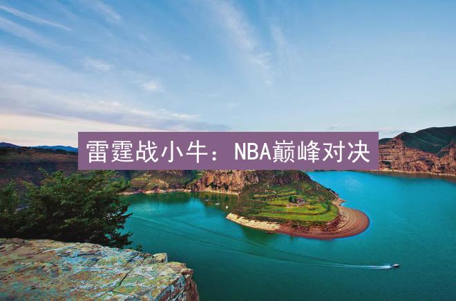 雷霆战小牛：NBA巅峰对决