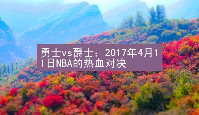 勇士vs爵士：2017年4月11日NBA的热血对决