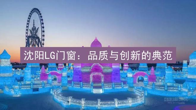 沈阳LG门窗：品质与创新的典范