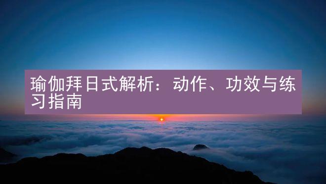 瑜伽拜日式解析：动作、功效与练习指南