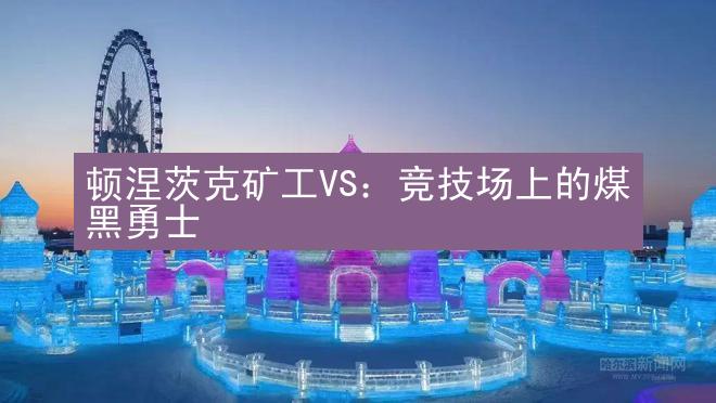 顿涅茨克矿工VS：竞技场上的煤黑勇士