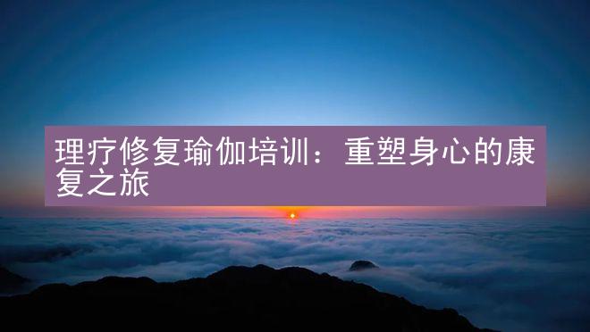 理疗修复瑜伽培训：重塑身心的康复之旅