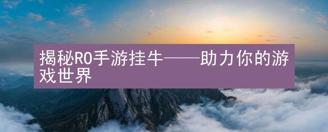 揭秘RO手游挂牛——助力你的游戏世界